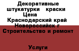 Декоративные штукатурки . краски › Цена ­ 600 - Краснодарский край, Новороссийск г. Строительство и ремонт » Услуги   